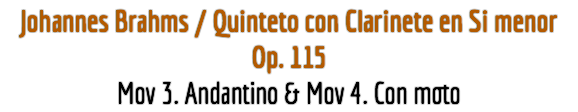 Johannes Brahms / Quinteto con Clarinete en Si menor Op. 115
Mov 3. Andantino & Mov 4. Con moto